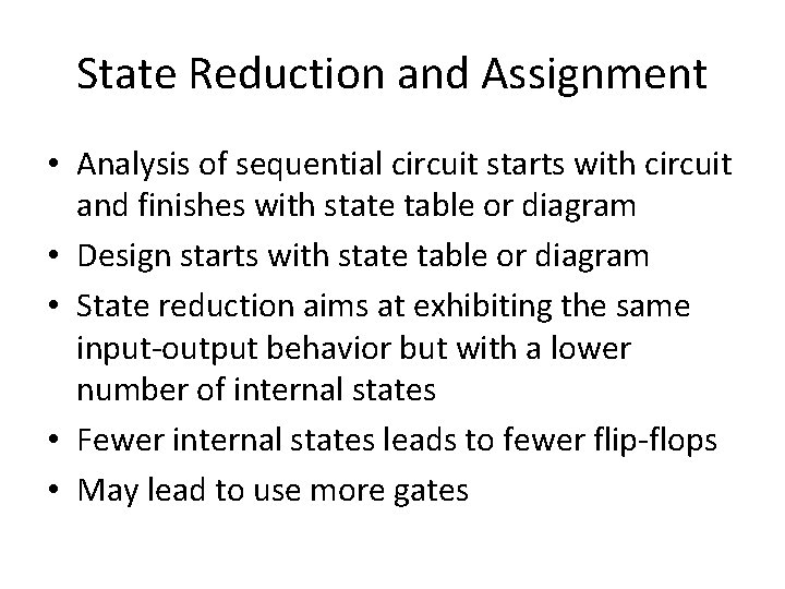 State Reduction and Assignment • Analysis of sequential circuit starts with circuit and finishes