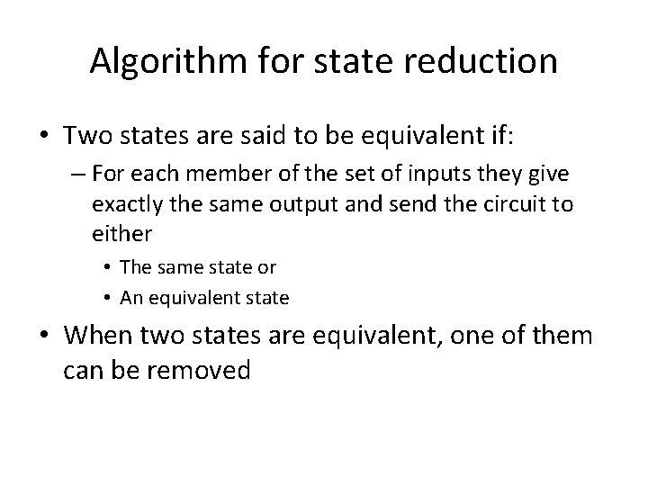 Algorithm for state reduction • Two states are said to be equivalent if: –