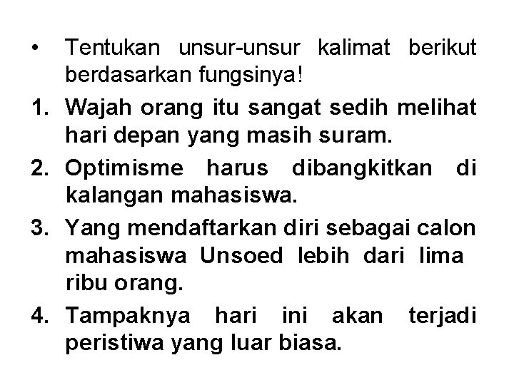  • 1. 2. 3. 4. Tentukan unsur-unsur kalimat berikut berdasarkan fungsinya! Wajah orang