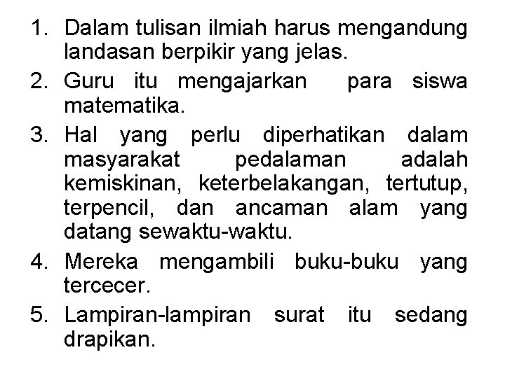 1. Dalam tulisan ilmiah harus mengandung landasan berpikir yang jelas. 2. Guru itu mengajarkan