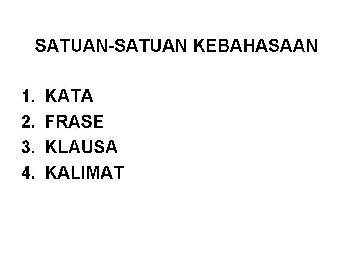 SATUAN-SATUAN KEBAHASAAN 1. 2. 3. 4. KATA FRASE KLAUSA KALIMAT 