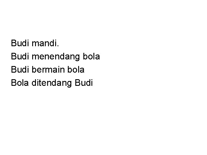 Budi mandi. Budi menendang bola Budi bermain bola Bola ditendang Budi 