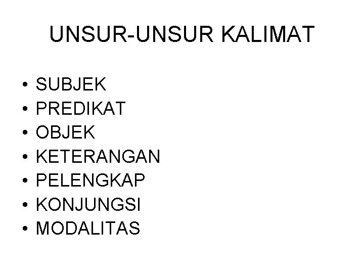 UNSUR-UNSUR KALIMAT • • SUBJEK PREDIKAT OBJEK KETERANGAN PELENGKAP KONJUNGSI MODALITAS 