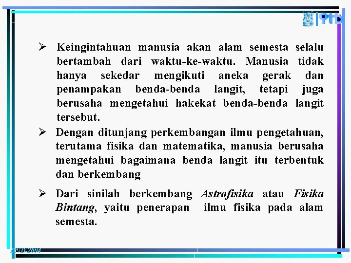 Ø Keingintahuan manusia akan alam semesta selalu bertambah dari waktu-ke-waktu. Manusia tidak hanya sekedar
