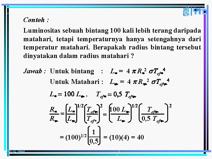 Contoh : Luminositas sebuah bintang 100 kali lebih terang daripada matahari, tetapi temperaturnya hanya