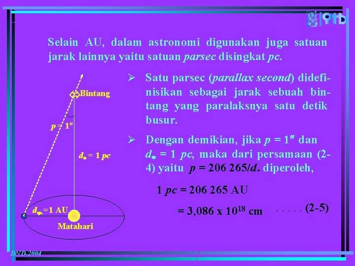 Selain AU, dalam astronomi digunakan juga satuan jarak lainnya yaitu satuan parsec disingkat pc.