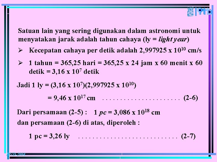 Satuan lain yang sering digunakan dalam astronomi untuk menyatakan jarak adalah tahun cahaya (ly