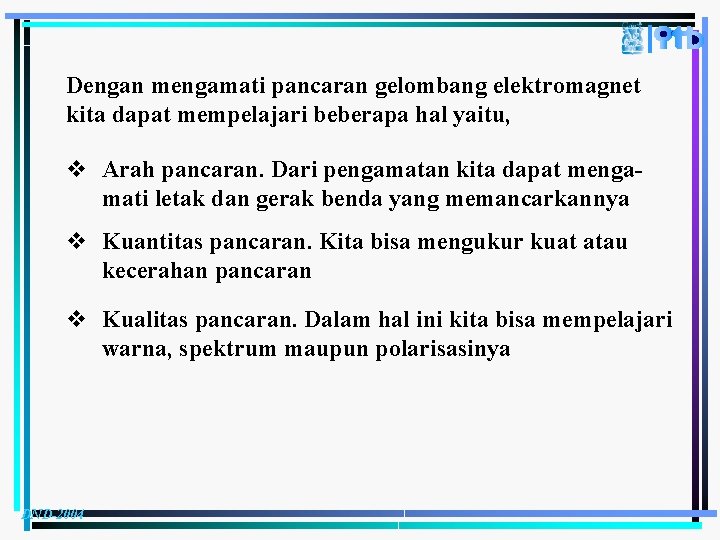 Dengan mengamati pancaran gelombang elektromagnet kita dapat mempelajari beberapa hal yaitu, v Arah pancaran.