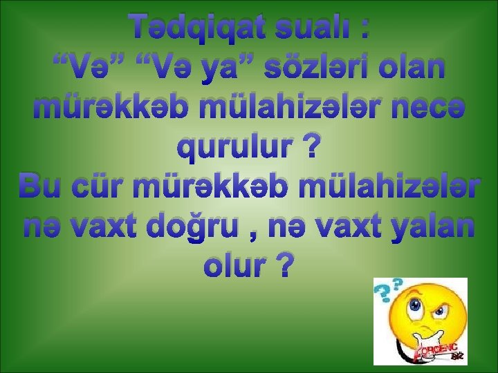 Tədqiqat sualı : “Və” “Və ya” sözləri olan mürəkkəb mülahizələr necə qurulur ? Bu