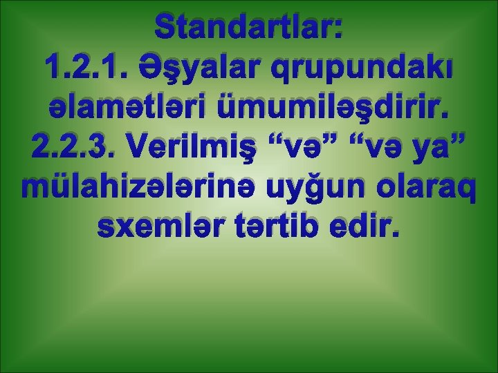 Standartlar: 1. 2. 1. Əşyalar qrupundakı əlamətləri ümumiləşdirir. 2. 2. 3. Verilmiş “və” “və