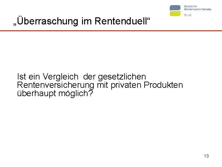 „Überraschung im Rentenduell“ Ist ein Vergleich der gesetzlichen Rentenversicherung mit privaten Produkten überhaupt möglich?