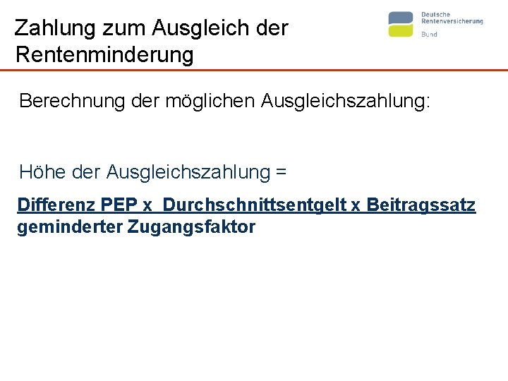 Zahlung zum Ausgleich der Rentenminderung Berechnung der möglichen Ausgleichszahlung: Höhe der Ausgleichszahlung = Differenz