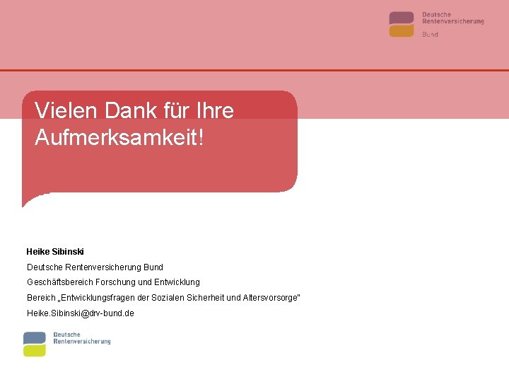 Vielen Dank für Ihre Aufmerksamkeit! Heike Sibinski Deutsche Rentenversicherung Bund Geschäftsbereich Forschung und Entwicklung