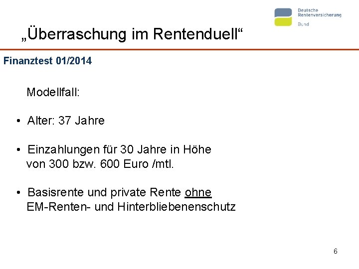 „Überraschung im Rentenduell“ Finanztest 01/2014 Modellfall: • Alter: 37 Jahre • Einzahlungen für 30