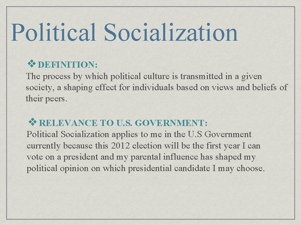 Political Socialization ❖DEFINITION: The process by which political culture is transmitted in a given