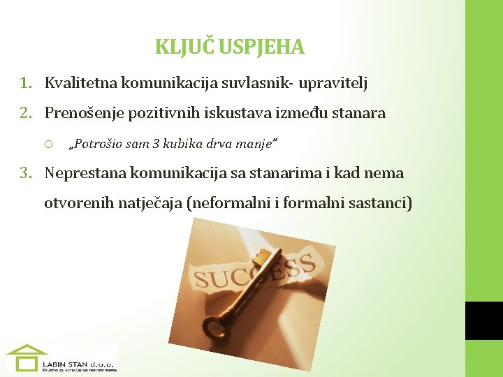 KLJUČ USPJEHA 1. Kvalitetna komunikacija suvlasnik- upravitelj 2. Prenošenje pozitivnih iskustava između stanara o