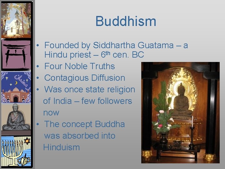 Buddhism • Founded by Siddhartha Guatama – a Hindu priest – 6 th cen.