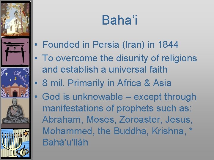 Baha’i • Founded in Persia (Iran) in 1844 • To overcome the disunity of