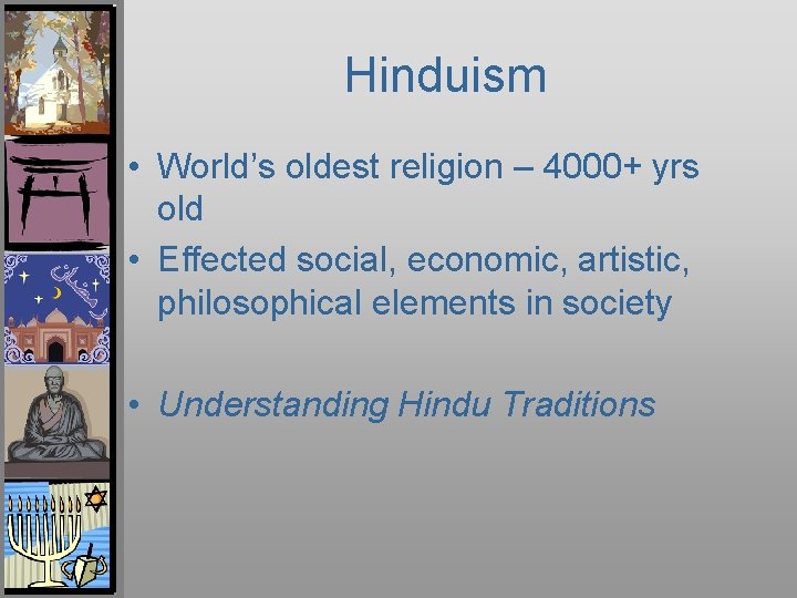 Hinduism • World’s oldest religion – 4000+ yrs old • Effected social, economic, artistic,