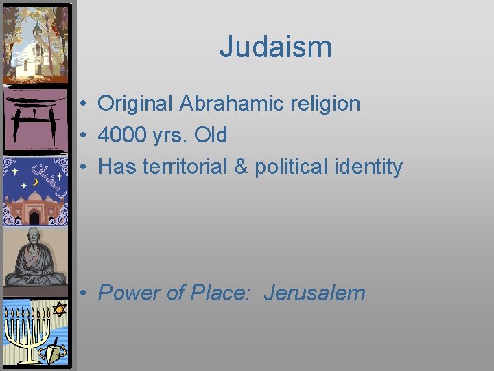 Judaism • Original Abrahamic religion • 4000 yrs. Old • Has territorial & political