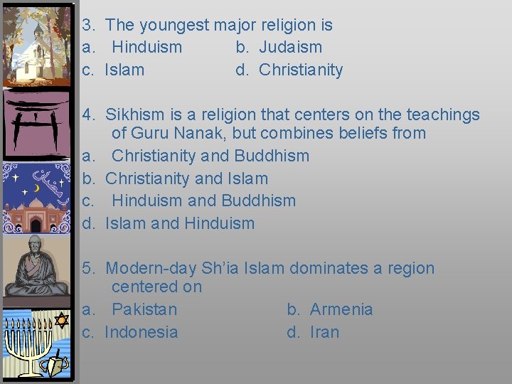3. The youngest major religion is a. Hinduism b. Judaism c. Islam d. Christianity