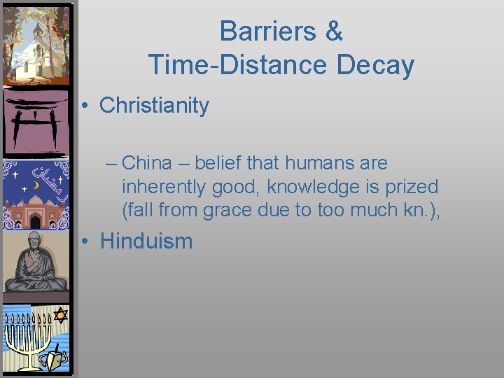 Barriers & Time-Distance Decay • Christianity – China – belief that humans are inherently