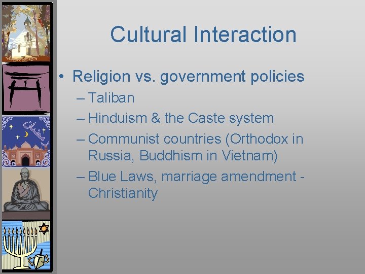 Cultural Interaction • Religion vs. government policies – Taliban – Hinduism & the Caste