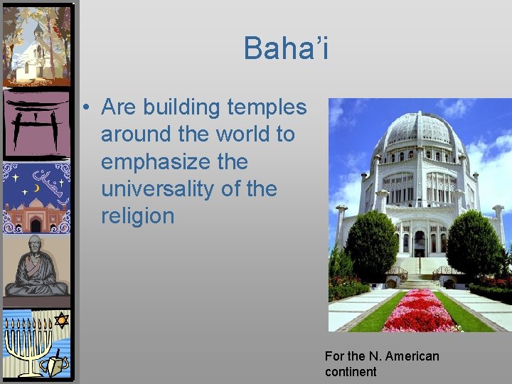 Baha’i • Are building temples around the world to emphasize the universality of the