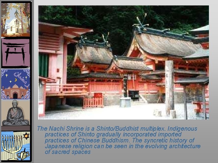 The Nachi Shrine is a Shinto/Buddhist multiplex. Indigenous practices of Shinto gradually incorporated imported
