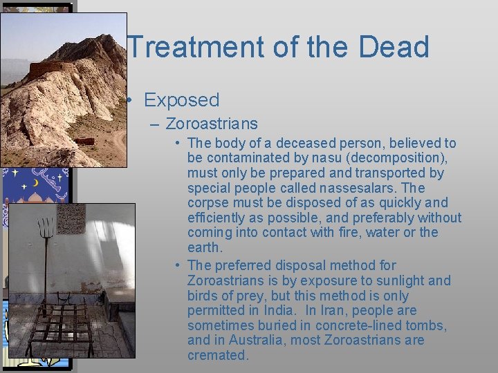 Treatment of the Dead • Exposed – Zoroastrians • The body of a deceased