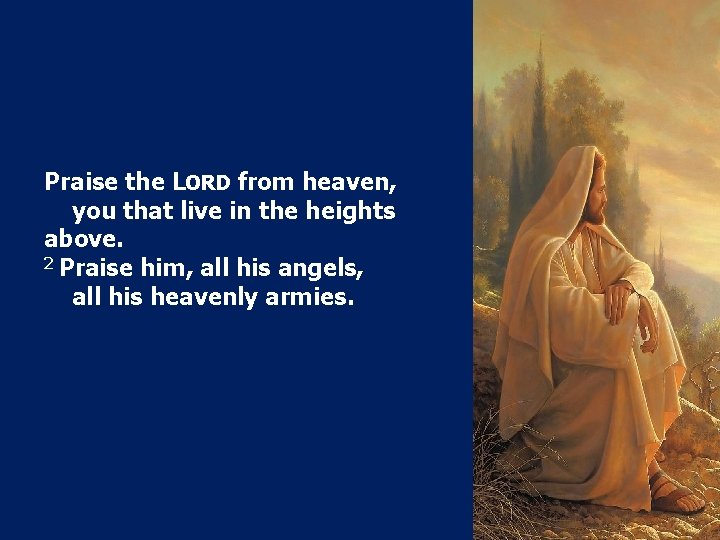 Praise the LORD from heaven, you that live in the heights above. 2 Praise