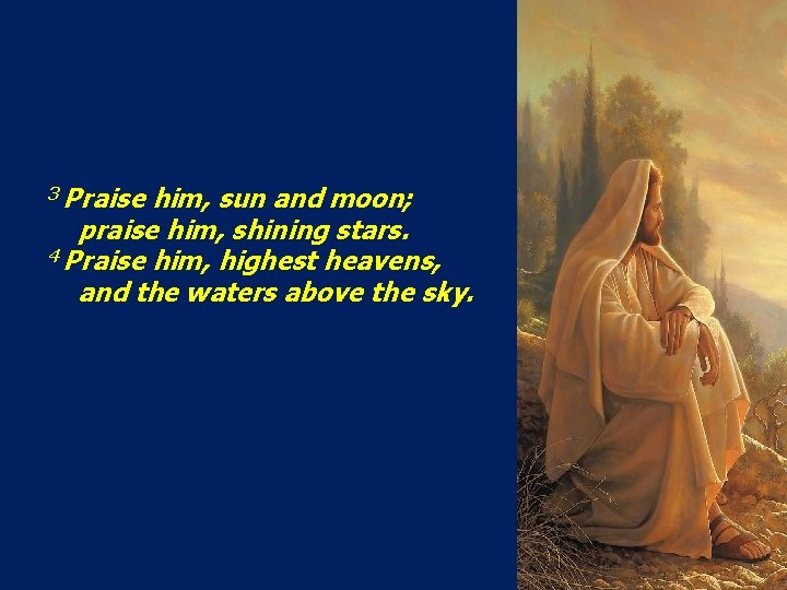 3 Praise him, sun and moon; praise him, shining stars. 4 Praise him, highest