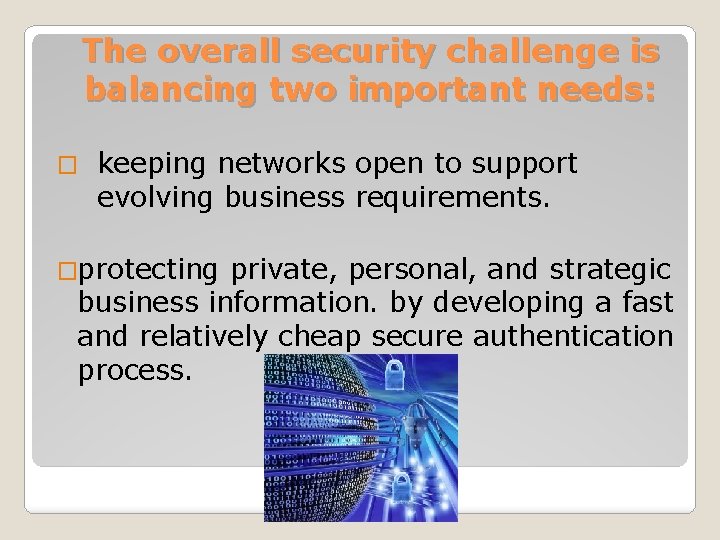 The overall security challenge is balancing two important needs: � keeping networks open to