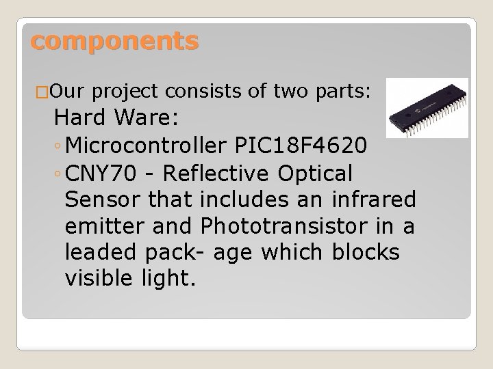 components �Our project consists of two parts: Hard Ware: ◦ Microcontroller PIC 18 F
