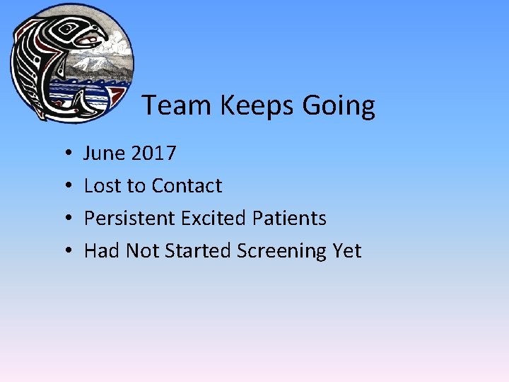 Team Keeps Going • • June 2017 Lost to Contact Persistent Excited Patients Had
