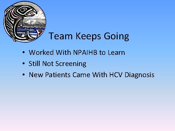 Team Keeps Going • Worked With NPAIHB to Learn • Still Not Screening •