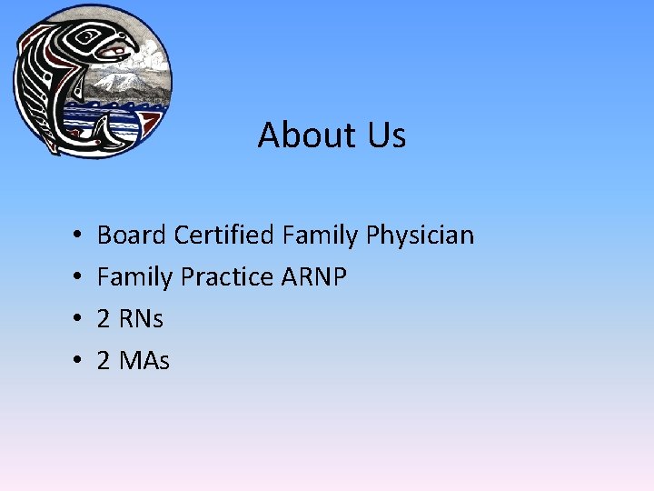 About Us • • Board Certified Family Physician Family Practice ARNP 2 RNs 2