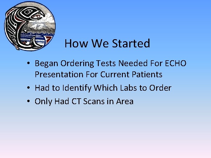 How We Started • Began Ordering Tests Needed For ECHO Presentation For Current Patients