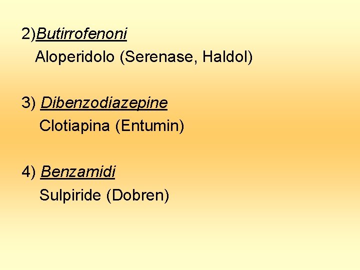 2)Butirrofenoni Aloperidolo (Serenase, Haldol) 3) Dibenzodiazepine Clotiapina (Entumin) 4) Benzamidi Sulpiride (Dobren) 