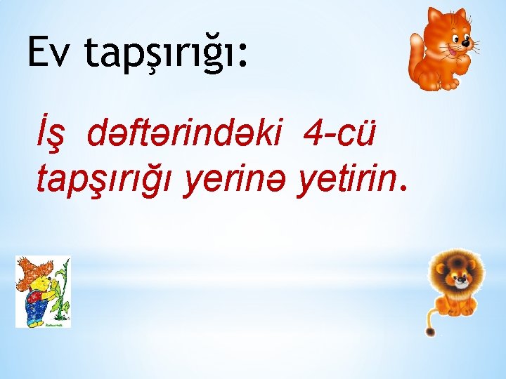 Ev tapşırığı: İş dəftərindəki 4 -cü tapşırığı yerinə yetirin. 