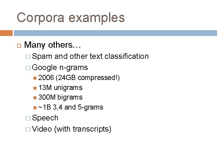 Corpora examples Many others… � Spam and other text classification � Google n-grams 2006