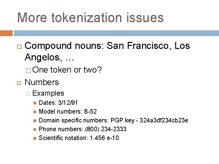 More tokenization issues Compound nouns: San Francisco, Los Angelos, … � One token or