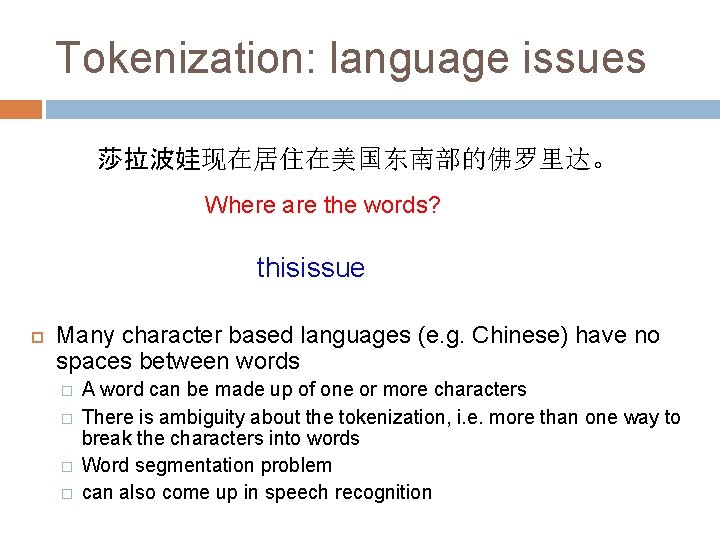 Tokenization: language issues 莎拉波娃现在居住在美国东南部的佛罗里达。 Where are the words? thisissue Many character based languages (e.