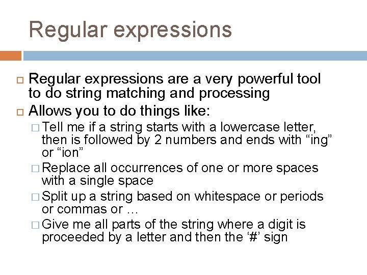 Regular expressions are a very powerful tool to do string matching and processing Allows