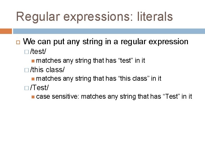 Regular expressions: literals We can put any string in a regular expression � /test/