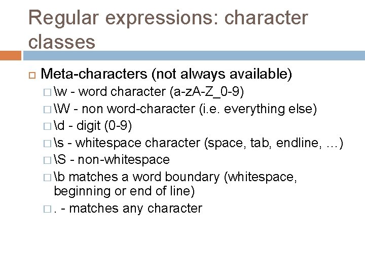 Regular expressions: character classes Meta-characters (not always available) � w - word character (a-z.