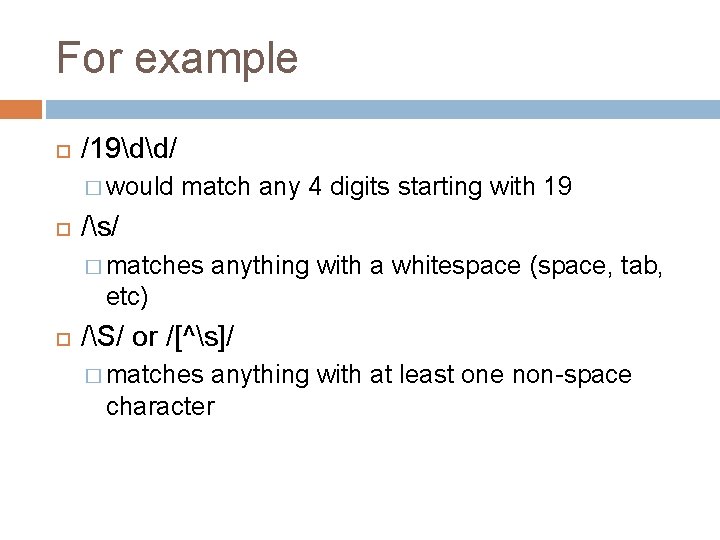 For example /19dd/ � would match any 4 digits starting with 19 /s/ �