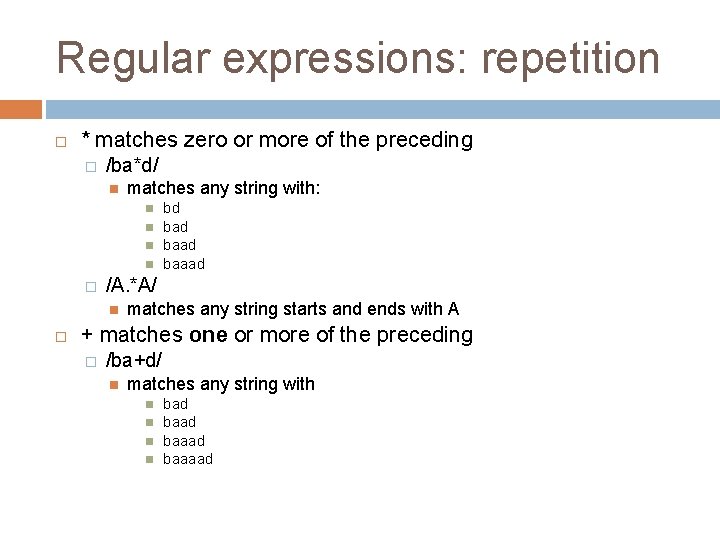 Regular expressions: repetition * matches zero or more of the preceding � /ba*d/ matches