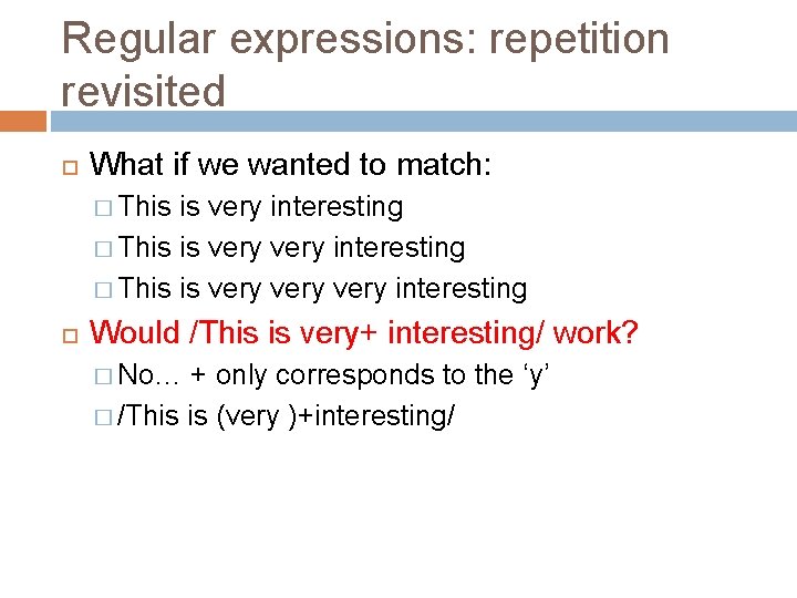 Regular expressions: repetition revisited What if we wanted to match: � This is very