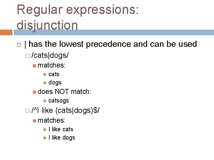 Regular expressions: disjunction | has the lowest precedence and can be used � /cats|dogs/